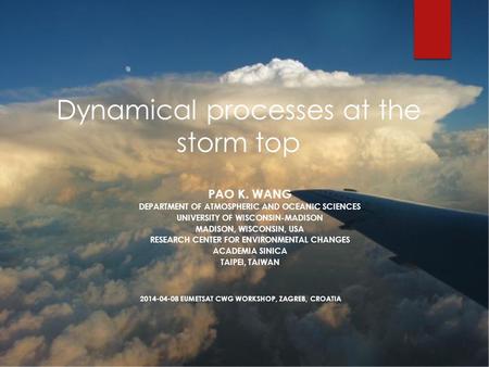 Dynamical processes at the storm top PAO K. WANG DEPARTMENT OF ATMOSPHERIC AND OCEANIC SCIENCES UNIVERSITY OF WISCONSIN-MADISON MADISON, WISCONSIN, USA.