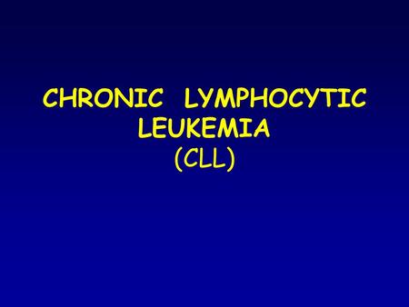 CHRONIC LYMPHOCYTIC LEUKEMIA (CLL)