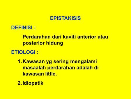 EPISTAKISIS DEFINISI : Perdarahan dari kaviti anterior atau posterior hidung ETIOLOGI : 1.Kawasan yg sering mengalami masaalah perdarahan adalah di kawasan.