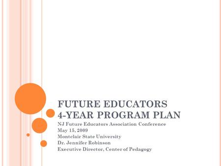 FUTURE EDUCATORS 4-YEAR PROGRAM PLAN NJ Future Educators Association Conference May 15, 2009 Montclair State University Dr. Jennifer Robinson Executive.