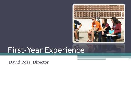 First-Year Experience David Ross, Director. Background for FYE Programs ▫Nation-wide the majority of students drop out before completing 15 credits. ▫Research.