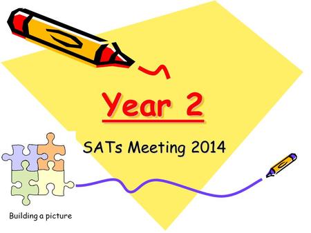 Year 2 SATs Meeting 2014 Building a picture. In Key Stage One the children take SATs. However, based on the teacher’s judgement the children’s levels.