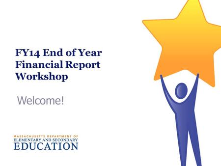 Welcome! FY14 End of Year Financial Report Workshop.