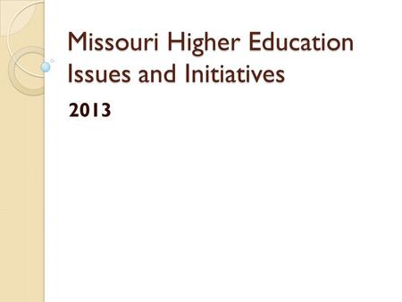 Missouri Higher Education Issues and Initiatives 2013.