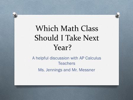 Which Math Class Should I Take Next Year? A helpful discussion with AP Calculus Teachers Ms. Jennings and Mr. Messner.