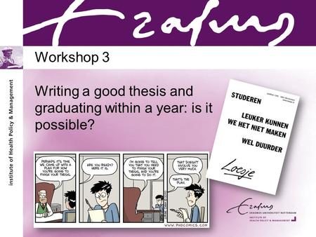 Workshop 3 Writing a good thesis and graduating within a year: is it possible?