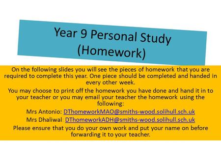 Year 9 Personal Study (Homework) On the following slides you will see the pieces of homework that you are required to complete this year. One piece should.