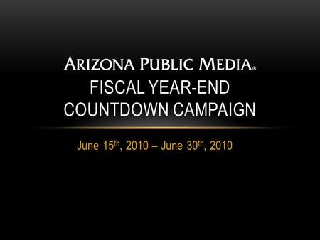 June 15 th, 2010 – June 30 th, 2010 FISCAL YEAR-END COUNTDOWN CAMPAIGN.