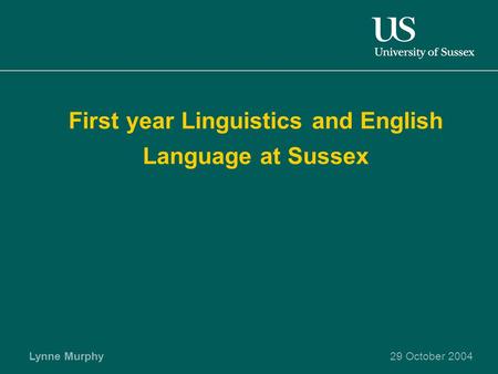 Lynne Murphy29 October 2004 First year Linguistics and English Language at Sussex.