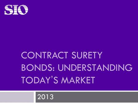 CONTRACT SURETY BONDS: UNDERSTANDING TODAY’S MARKET 2013.