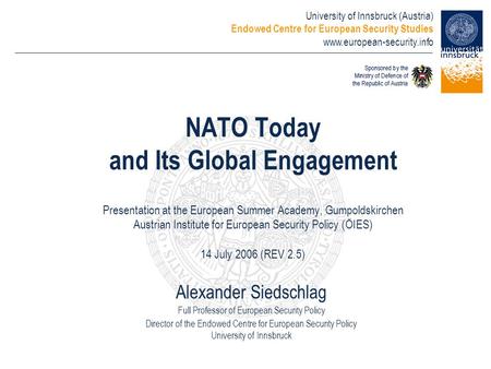 NATO Today and Its Global Engagement Presentation at the European Summer Academy, Gumpoldskirchen Austrian Institute for European Security Policy.