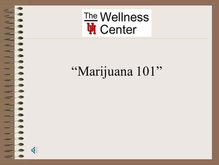 “Marijuana 101” Marijuana Dried leaves of the hemp plant Cannabis sativa Can be smoked or eaten in foods Hashish and Hash Oil are stronger forms Mind.