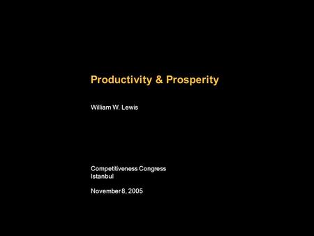 DCO-ZXE089-20040200-jgfPP1 Productivity & Prosperity William W. Lewis Competitiveness Congress Istanbul November 8, 2005.