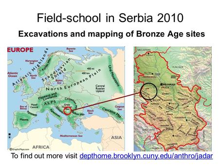 Field-school in Serbia 2010 Excavations and mapping of Bronze Age sites To find out more visit depthome.brooklyn.cuny.edu/anthro/jadar.