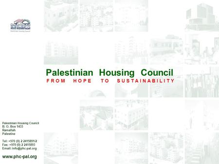 Palestinian Housing Council F R O M H O P E T O S U S T A I N A B I L I T Y Palestinian Housing Council B. O. Box 1433 Ramallah Palestine Tel: +970 (0)