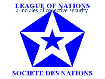 Principles of collective security. “Collective security was not widely understood to involve entanglement or risks, or even to be the basis for the defense.