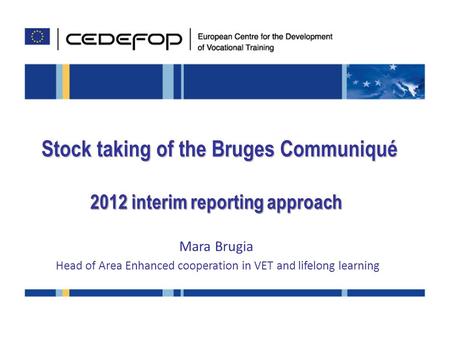 1ACVT 29 June 2012 Bruges Communiqué - Stock taking Stock taking of the Bruges Communiqué 2012 interim reporting approach Mara Brugia Head of Area Enhanced.