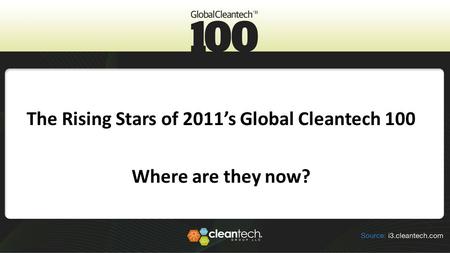 The Rising Stars of 2011’s Global Cleantech 100 Where are they now?