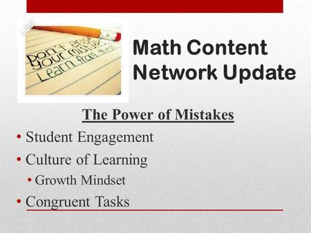 Math Content Network Update The Power of Mistakes Student Engagement Culture of Learning Growth Mindset Congruent Tasks.