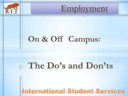 On & Off Campus: The Do’s and Don’ts Employment. * The rules for F-1 and J-1 employment are similar. * J-1s need to follow directions given to you in.