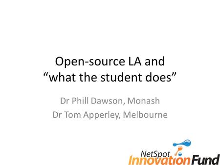 Open-source LA and “what the student does” Dr Phill Dawson, Monash Dr Tom Apperley, Melbourne.