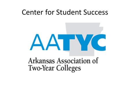 Center for Student Success. AATYC and Student Success Higher ed imperative used to be about access; now it’s about student success. Two-year colleges.