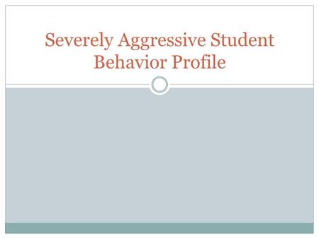 Severely Aggressive Student Behavior Profile. Number of Aggressive Students in Your District N=10 2 respondents report 15 students 1 respondent reports.