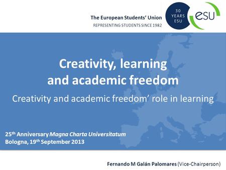 The European Students’ Union REPRESENTING STUDENTS SINCE 1982 Fernando M Galán Palomares (Vice-Chairperson) Creativity, learning and academic freedom Creativity.