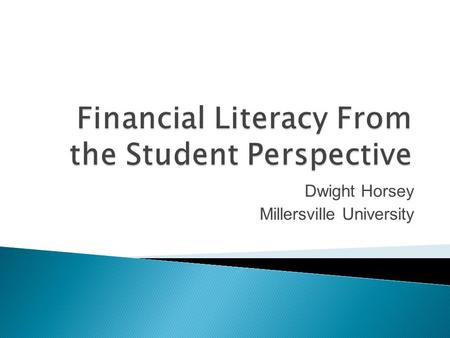 Dwight Horsey Millersville University.  Financial literacy is the understanding of basic concepts of money ◦ Necessary skills to handle personal finances.