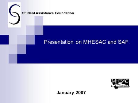 Presentation on MHESAC and SAF January 2007 Student Assistance Foundation.