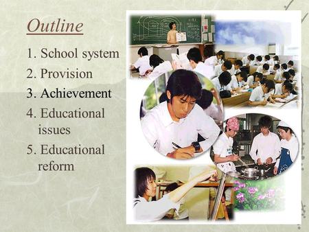 Outline 1. School system 2. Provision 3. Achievement 4. Educational issues 5. Educational reform.