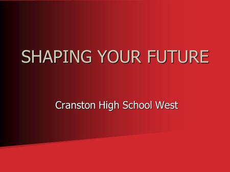 SHAPING YOUR FUTURE Cranston High School West Cranston High School West.