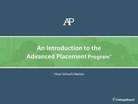 An Introduction to the Advanced Placement Program ®