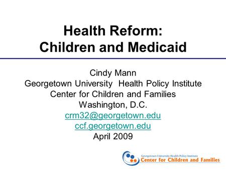 Cindy Mann Georgetown University Health Policy Institute Center for Children and Families Washington, D.C. ccf.georgetown.edu April.