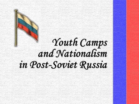 Youth Camps and Nationalism in Post-Soviet Russia.