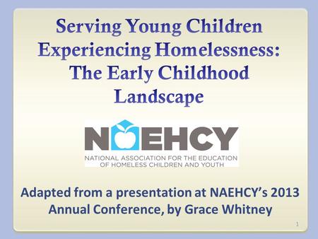 Adapted from a presentation at NAEHCY’s 2013 Annual Conference, by Grace Whitney 1.