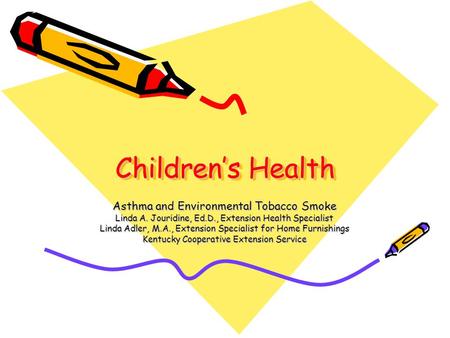 Children’s Health Asthma and Environmental Tobacco Smoke Linda A. Jouridine, Ed.D., Extension Health Specialist Linda Adler, M.A., Extension Specialist.