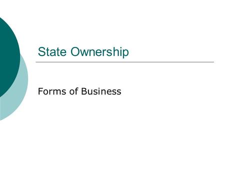 State Ownership Forms of Business. Overview  What is meant by state ownership?  How are state companies formed?  How are they controlled?  Why does.