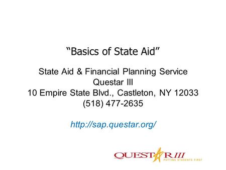 State Aid & Financial Planning Service Questar III 10 Empire State Blvd., Castleton, NY 12033 (518) 477-2635  “Basics of State Aid”