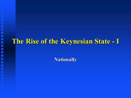 The Rise of the Keynesian State - I Nationally. “Keynesian” State The term “Keynesian” derives from the name of the economist John Maynard Keynes The.