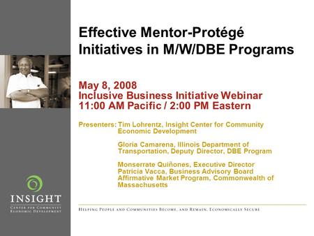 Effective Mentor-Protégé Initiatives in M/W/DBE Programs May 8, 2008 Inclusive Business Initiative Webinar 11:00 AM Pacific / 2:00 PM Eastern Presenters:Tim.