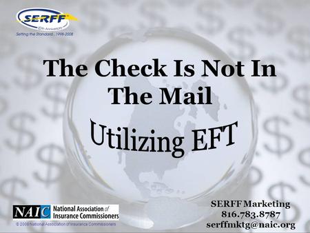 © 2008 National Association of Insurance Commissioners SERFF Marketing 816.783.8787 The Check Is Not In The Mail.