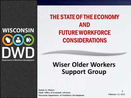 February 15, 2013 THE STATE OF THE ECONOMY AND FUTURE WORKFORCE CONSIDERATIONS W.O.W. 1 THE STATE OF THE ECONOMY AND FUTURE WORKFORCE CONSIDERATIONS Wiser.