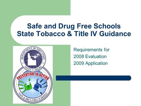 Safe and Drug Free Schools State Tobacco & Title IV Guidance Requirements for 2008 Evaluation 2009 Application.