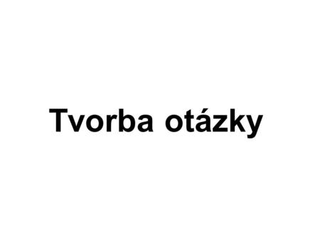 Tvorba otázky. 1) Přehozením slovosledu U sloves be (I am, you are, he is,...., I was, you were, he was,...), způsobových (can, could, may, must, would,