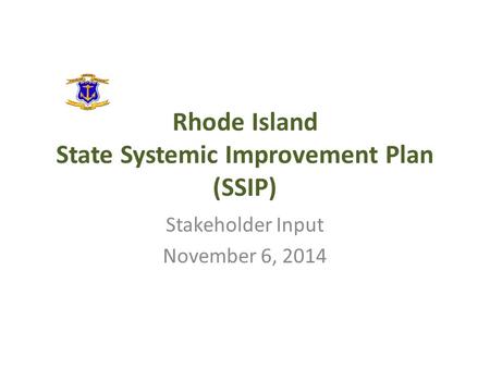 Rhode Island State Systemic Improvement Plan (SSIP) Stakeholder Input November 6, 2014.