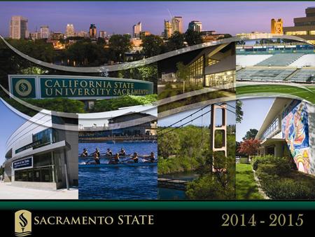 2014 - 2015. Sacramento State Sacramento State is a California State University (CSU) 7 th Largest CSU Campus Features Small College Atmosphere Small.