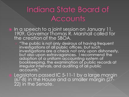  In a speech to a joint session on January 11, 1909, Governor Thomas R. Marshall called for the creation of the SBOA. › “The public is not only desirous.