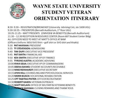 WAYNE STATE UNIVERSITY STUDENT VETERAN ORIENTATION ITINERARY 8:30- 9:30 – REGISTRATION/BREAKFAST (University Advising Cntr, ste 1600 UGL) 9:30-10:35 –