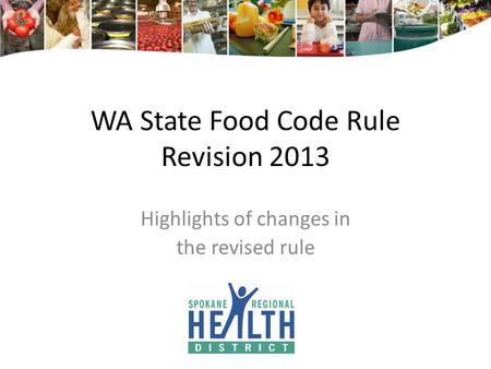 WA State Food Code Rule Revision 2013 Highlights of changes in the revised rule.